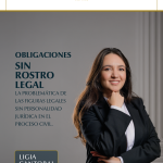 OBLIGACIONES SIN ROSTRO LEGAL – LA PROBLEMÁTICA DE LAS FIGURAS LEGALES SIN PERSONALIDAD JURÍDICA EN EL PROCESO CIVIL.